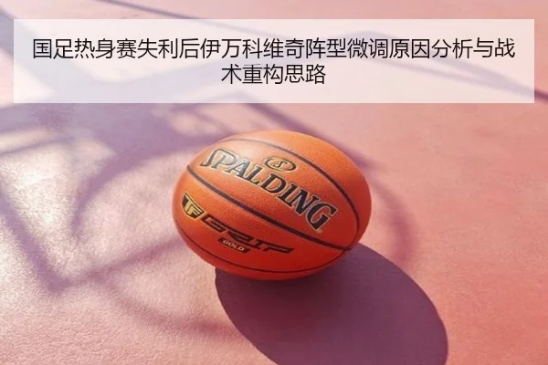 国足热身赛失利后伊万科维奇阵型微调原因分析与战术重构思路